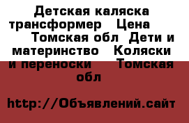 Детская каляска трансформер › Цена ­ 2 500 - Томская обл. Дети и материнство » Коляски и переноски   . Томская обл.